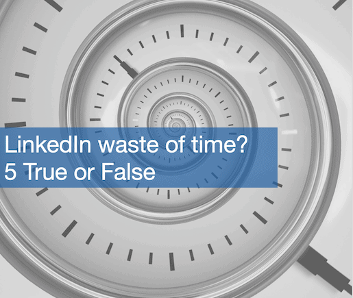 LinkedIn Waste of time? 5 True of False - Trudy Pannekeet